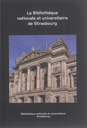 La Bibliothèque nationale et universitaire de Strasbourg : histoire et collections - Christophe Didier