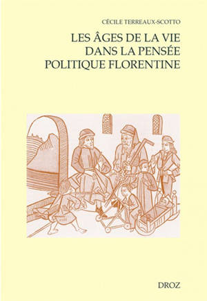 Les âges de la vie dans la pensée politique florentine, 1480-1532 - Cécile Terreaux-Scotto