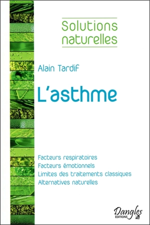 L'asthme : facteurs respiratoires, facteurs émotionnels, limites des traitements classiques, alternatives naturelles - Alain Tardif