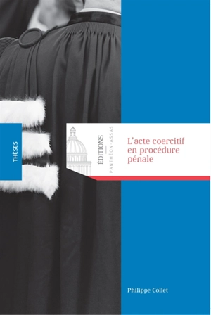 L'acte coercitif en procédure pénale - Philippe Collet