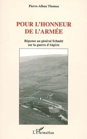 Pour l'honneur de l'armée : réponse au général Schmitt sur la guerre d'Algérie - Pierre-Alban Thomas