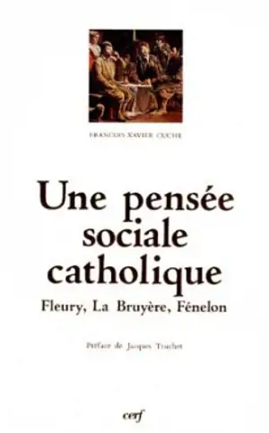 Une Pensée sociale catholique : Fleury, La Bruyère et Fénélon - François-Xavier Cuche