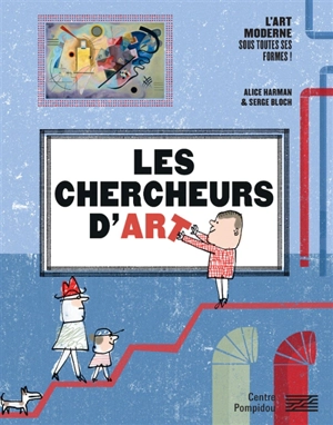 Les chercheurs d'art : l'art moderne sous toutes ses formes ! : avec 30 oeuvres du Musée national d'art moderne - Alice Harman