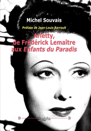 Arletty, de Frédérick Lemaître aux Enfants du paradis - Michel Souvais