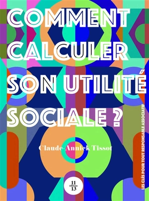 Comment calculer son utilité sociale ? : les clés pour tout responsable associatif - Claude-Annick Tissot