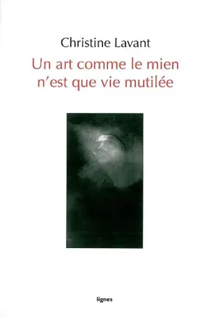 Un art comme le mien n'est que vie mutilée : poèmes - Christine Lavant