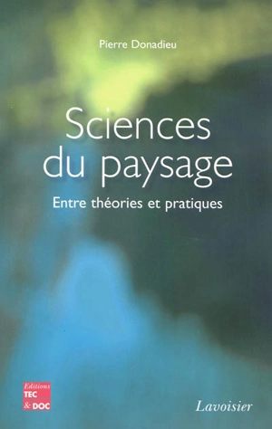 Sciences du paysage : entre théories et pratiques - Pierre Donadieu