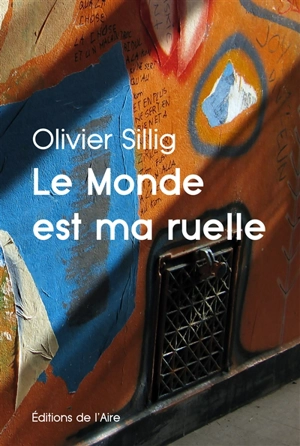 Le monde est ma ruelle : chroniques - Olivier Sillig