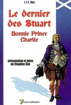 Le dernier des Stuart : Bonnie prince Charlie - Just-Jean-Etienne Roy