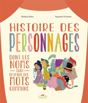 Histoire des personnages dont les noms sont devenus des mots communs - Bénédicte Rivière