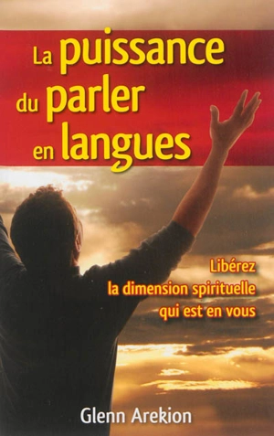 La puissance du parler en langues : libérez la dimension spirituelle qui est en vous - Glenn Arekion