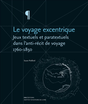 Le voyage excentrique : jeux textuels et paratextuels dans l'anti-récit de voyage, 1760-1850 - Susan Pickford