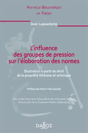 L'influence des groupes de pression sur l'élaboration des normes : illustration à partir du droit de la propriété littéraire et artistique - Jean Lapousterle