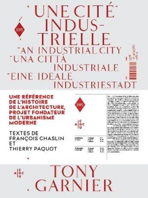 Une cité industrielle : une référence de l'histoire de l'architecture, projet fondateur de l'urbanisme moderne. An industrial city. Una città industriale - Tony Garnier