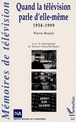 Quand la télévision parle d'elle-même : 1958-1999 - Pierre Beylot