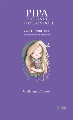 Pipa, la légende du poisson doré : conte spirituel : suivi de poèmes et de pensées - Guillaume Corpard