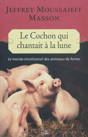 Le cochon qui chantait à la lune : le monde émotionnel des animaux de la ferme - Jeffrey Moussaieff Masson