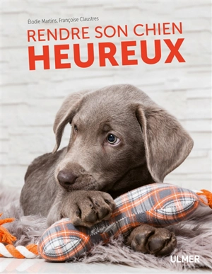 Rendre son chien heureux - Elodie Martins