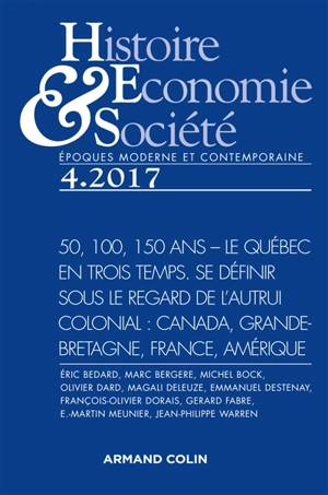 Histoire, économie & société, n° 4  (2017). 50, 100, 150 ans, le Québec en trois temps : se définir sous le regard de l'autrui colonial : Canada, Grande-Bretagne, France, Amérique