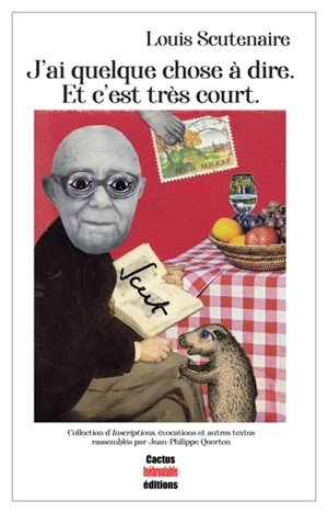 J'ai quelque chose à dire : et c'est très court : collection d'inscriptions, évocations et autres textes - Louis Scutenaire