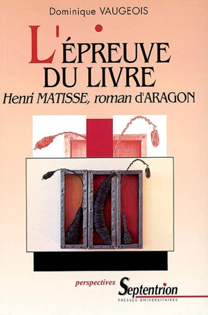 L'épreuve du livre : Henri Matisse, roman d'Aragon - Dominique Vaugeois