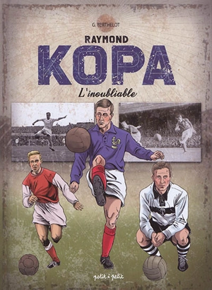 Raymond Kopa l'inoubliable : version équipe de France - Sophie Kopa