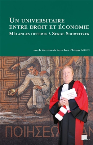 Un universitaire entre droit et économie : mélanges offerts à Serge Schweitzer