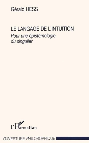 Le langage de l'intuition : pour une épistémologie du singulier - Gérald Hess