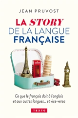 La story de la langue française : ce que le français doit à l'anglais et aux autres langues... et vice-versa - Jean Pruvost