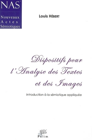 Dispositifs pour l'analyse des textes et des images : introduction à la sémiotique appliquée - Louis Hébert