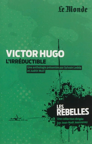 Victor Hugo : l'irréductible - Victor Hugo