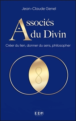 Associés du divin : créer du lien, donner du sens, philosopher - Jean-Claude Genel