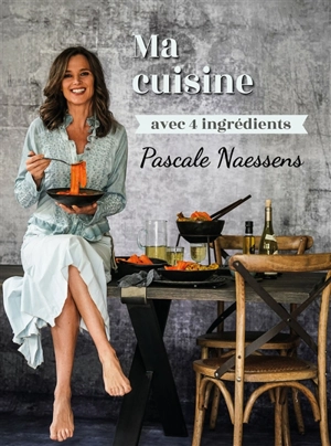 Ma cuisine avec 4 ingrédients - Pascale Naessens