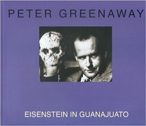 Eisenstein in Guanajuato : 10 days that shook Eisenstein - Peter Greenaway