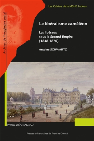 Le libéralisme caméléon : les libéraux sous le Second Empire (1848-1870) - Antoine Schwartz