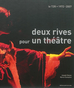 Deux rives pour un théâtre : le théâtre des deux rives : 1972-2007 - Joseph Danan