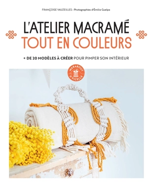 L'atelier macramé tout en couleurs : + de 20 modèles à créer pour pimper son intérieur - Françoise Vauzeilles