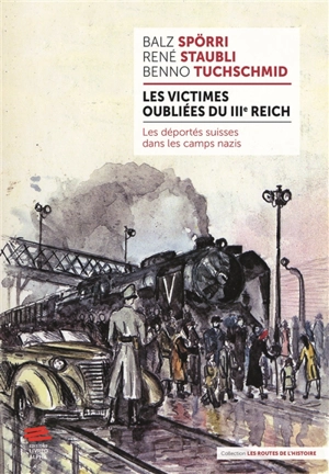 Les victimes oubliées du IIIe Reich : les déportés suisses dans les camps nazis - Balz Spörri