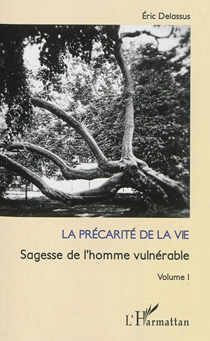 Sagesse de l'homme vulnérable. Vol. 1. La précarité de la vie - Eric Delassus