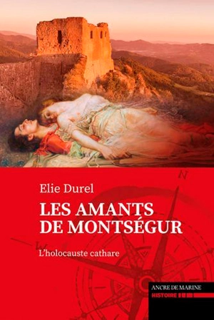 Les amants de Montségur : l'holocauste cathare - Elie Durel