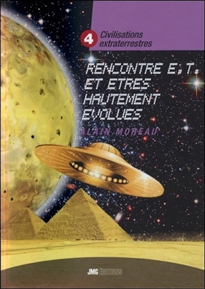 Civilisations extraterrestres. Vol. 4. Rencontre E.T. et êtres hautement évolués - Alain Moreau