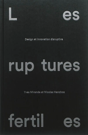 Les ruptures fertiles : design et innovation disruptive - Yves Mirande