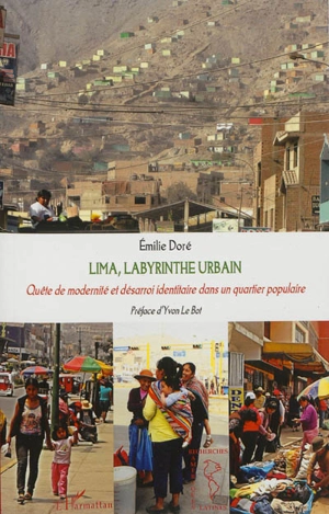 Lima, labyrinthe urbain : quête de modernité et désarroi identitaire dans un quartier populaire - Emilie Doré