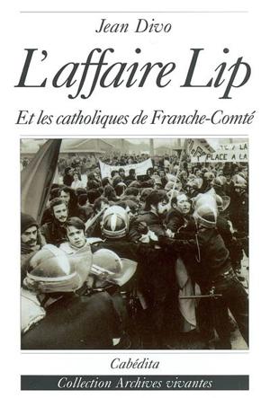 L'affaire Lip : et les catholiques de Franche-Comté : Besançon, 17 avril 1973-29 janvier 1974 - Jean Divo