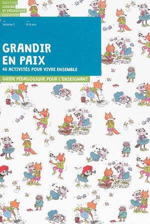 Grandir en paix : 40 activités pour vivre ensemble : guide pédagogique pour l'enseignant. Vol. 2. 6-8 ans - Graines de paix, solutions éducatives pour une paix durable