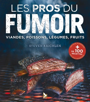 Les pros du fumoir : viandes, poissons, légumes, fruits : + de 100 recettes des plus classiques aux plus inventives - Steven Raichlen