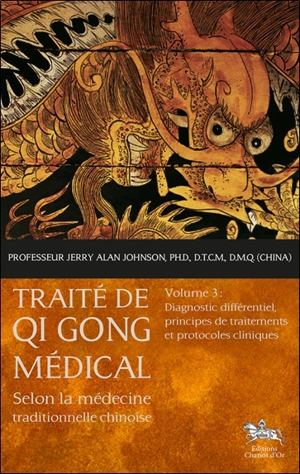 Traité de qi gong médical : selon la médecine traditionnelle chinoise. Vol. 3. Diagnostic différentiel, principes de traitements et protocoles cliniques - Jerry Alan Johnson