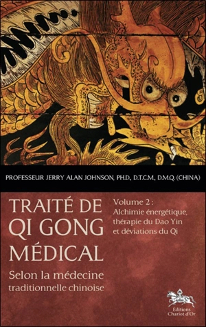 Traité de qi gong médical : selon la médecine traditionnelle chinoise. Vol. 2. Alchimie énergétique, thérapie du Dao Yin et déviations du Qi - Jerry Alan Johnson