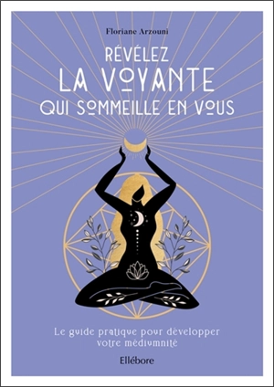 Révélez la voyante qui sommeille en vous : le guide pratique pour développer votre médiumnité - Floriane Arzouni