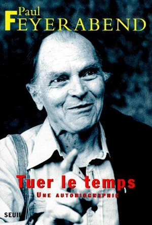 Tuer le temps : une autobiographie - Paul Feyerabend